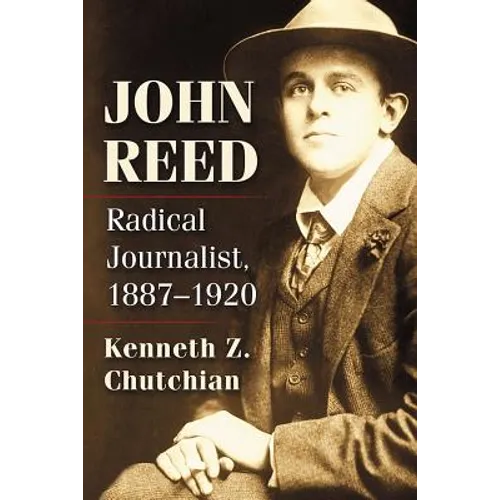 John Reed: Radical Journalist, 1887-1920