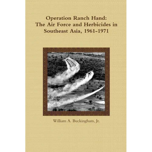Operation Ranch Hand: The Air Force and Herbicides in Southeast Asia, 1961-1971