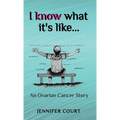 I Know What it's Like: An ovarian cancer story