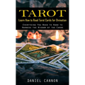 Tarot: Learn How to Read Tarot Cards for Divination (Everything You Need to Know to Harness the Wisdom of the Cards)