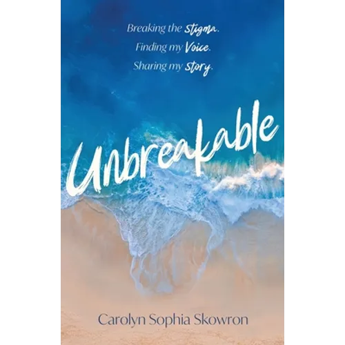 unbreakable: Breaking the silence, Finding my voice, Sharing my story