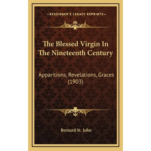 The Blessed Virgin In The Nineteenth Century: Apparitions, Revelations, Graces (1903)