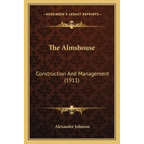 The Almshouse: Construction And Management (1911)
