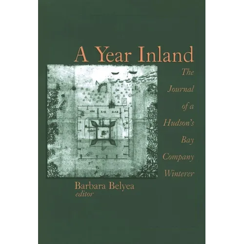A Year Inland: The Journal of a Hudsonâ (Tm)S Bay Company Winterer