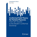 Conformal Field Theory for Particle Physicists: From Qft Axioms to the Modern Conformal Bootstrap