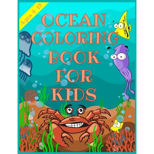 Ocean Coloring Book for Kids: A Coloring Book For Kids Ages 4-12 Features Amazing Ocean Animals To Color, Cute Seahorses, Stingray, Crabs, Jellyfish