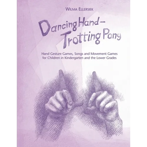 Dancing Hand, Trotting Pony: Hand Gesture Games, Songs and Movement Games for Children in Kindergarten and the Lower Grades