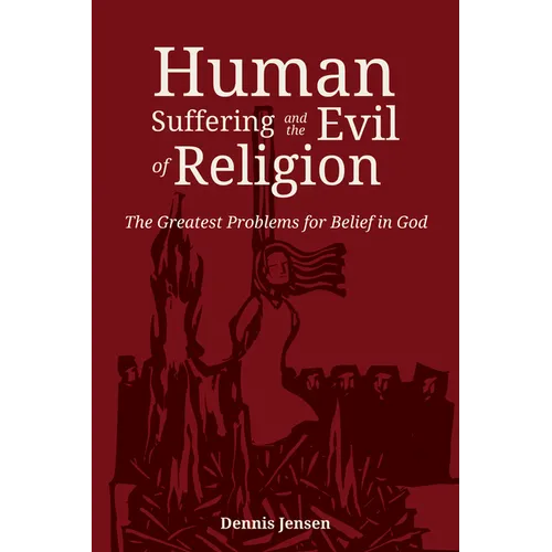 Human Suffering and the Evil of Religion: The Greatest Problems for Belief in God