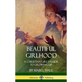 Beautiful Girlhood: A Christian Girl's Guide to Growing Up (Hardcover)