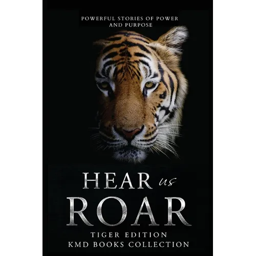 Hear Us Roar: Tiger Edition: Powerful Stories of Passion and Purpose