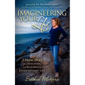 Imagineering Your Life: 7 Principles for Designing and Building an Extraordinary Life