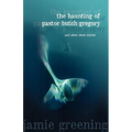 The Haunting of Pastor Butch Gregory and Other Short Stories