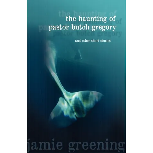 The Haunting of Pastor Butch Gregory and Other Short Stories