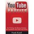 YouTube Profits - No Filming, No Money Needed: Be anywhere and make big profits
