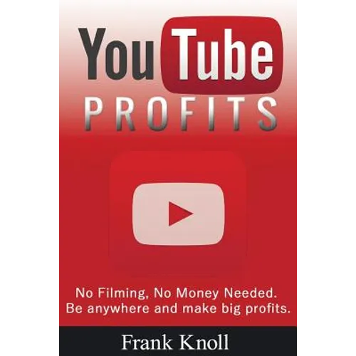 YouTube Profits - No Filming, No Money Needed: Be anywhere and make big profits
