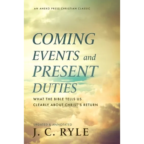 Coming Events and Present Duties: What the Bible Tells Us Clearly about Christ's Return