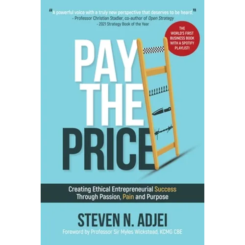 Pay The Price: Creating Ethical Entrepreneurial Success Through Passion, Pain and Purpose
