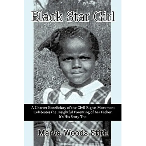 Black Star Girl: A Charter Beneficiary of the Civil Rights Movement Celebrates the Insightful Parenting of Her Father. It's His Story T
