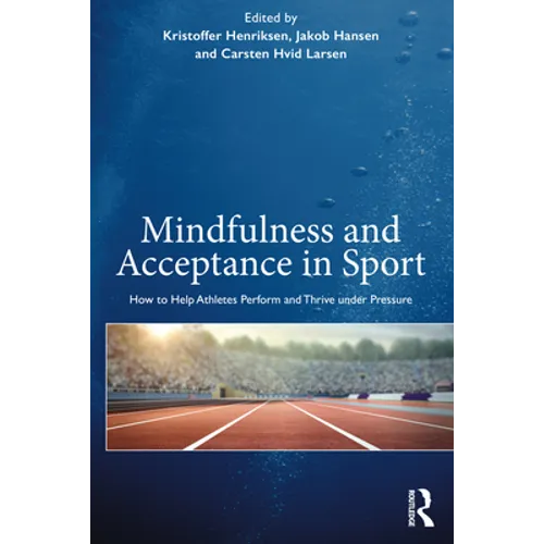 Mindfulness and Acceptance in Sport: How to Help Athletes Perform and Thrive Under Pressure