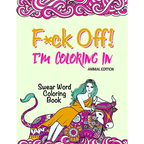Swear Word Coloring Book: "F*ck Off! I'm Coloring" Adult Self-Help