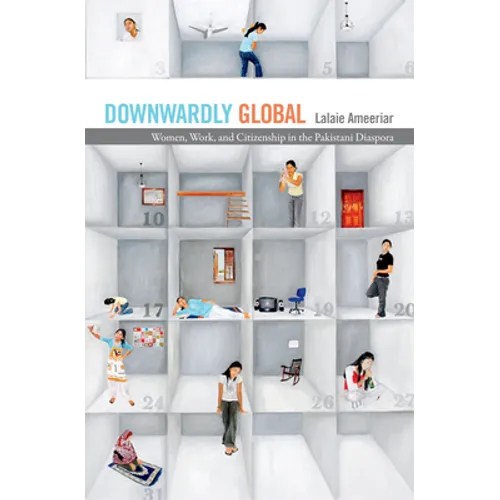 Downwardly Global: Women, Work, and Citizenship in the Pakistani Diaspora