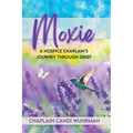 Moxie: A Hospice Chaplain's Journey Through Grief