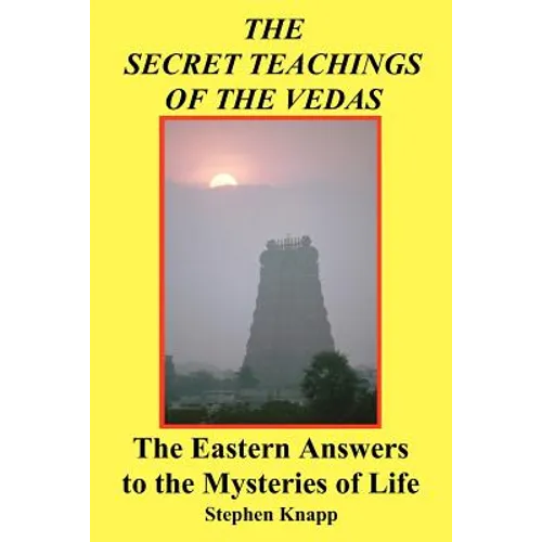 The Secret Teachings of the Vedas: The Eastern Answers to the Mysteries of Life