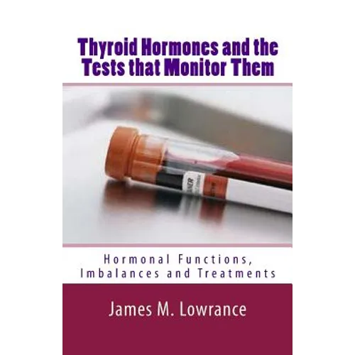 Thyroid Hormones and the Tests that Monitor Them: Hormonal Functions, Imbalances and Treatments