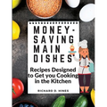Money-Saving Main Dishes: Recipes Designed to Get you Cooking in the Kitchen
