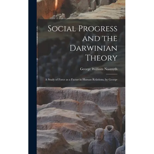 Social Progress and the Darwinian Theory; a Study of Force as a Factor in Human Relations, by George