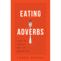 Eating Adverbs: A Recipe for Living Fully, Boldly, and Unapologetically
