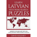 Learn Latvian with Word Search Puzzles: Learn Latvian Language Vocabulary with Challenging Word Find Puzzles for All Ages