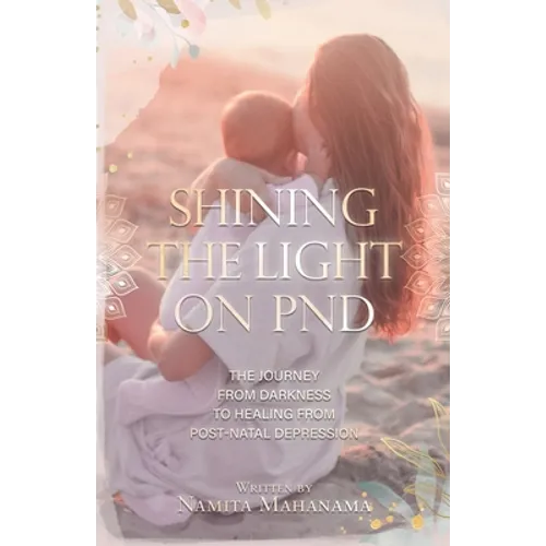 Shining the Light on PND: The Journey From Darkness To Healing From Post-Natal Depression