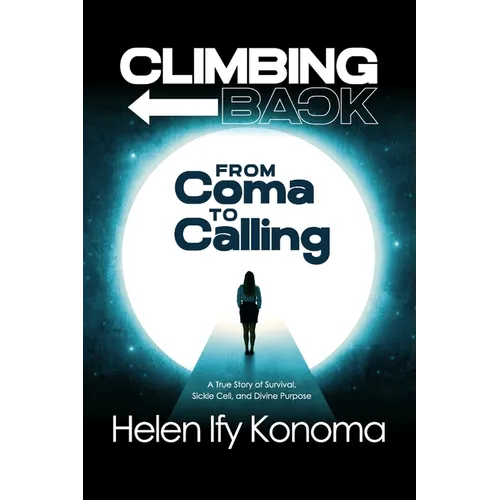 Climbing Back: From Coma to Calling *A True Story of Survival, Sickle Cell, and Divine Purpose*
