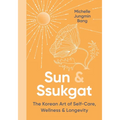 Sun & Ssukgat: The Korean Art of Self-Care, Wellness & Longevity
