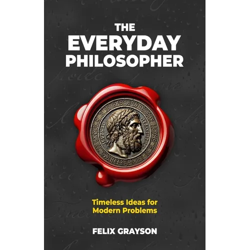 The Everyday Philosopher: Timeless Ideas for Modern Problems