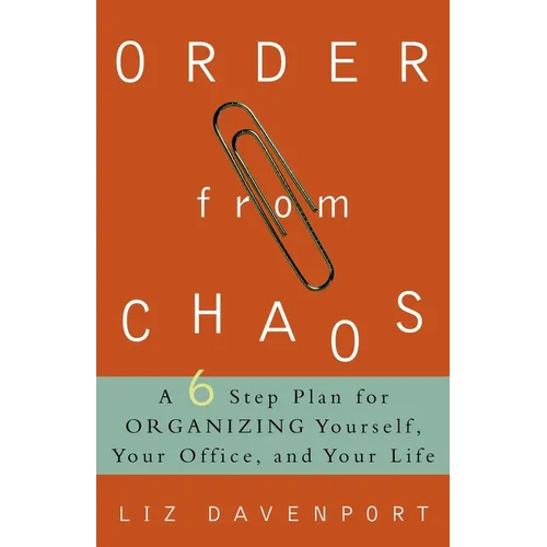 Order from Chaos: A Six-Step Plan for Organizing Yourself, Your Office, and Your Life