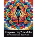 Empowering Mandalas for Women and Teen Girls: 50 Uplifting Coloring Book Designs and Affirmations to Nurture Your Inner Child with Strength, Grace, an