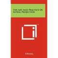 The Art And Practice Of Astral Projection