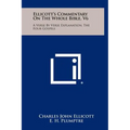 Ellicott's Commentary On The Whole Bible, V6: A Verse By Verse Explanation, The Four Gospels