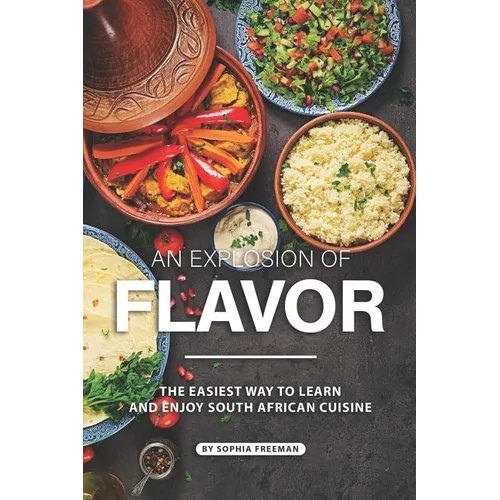 An Explosion of Flavor: The Easiest Way to learn and Enjoy South African Cuisine