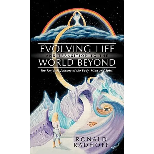 Evolving Life and Transition to the World Beyond: The Fantastic Journey of the Body, Mind and Spirit