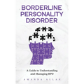 Borderline Personality Disorder: A Guide to Understanding and Managing BPD