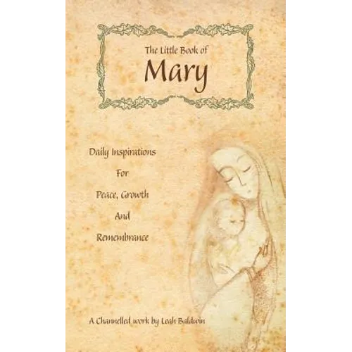 The Little Book of Mary: Daily Inspirations for Peace, Growth and Remembrance