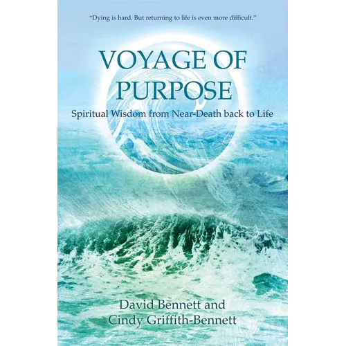 Voyage of Purpose: Spiritual Wisdom from Near-Death Back to Life
