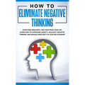 How to Eliminate Negative Thinking: How to Eliminate Negative Thinking, Overcome Insecurity and Fear from Your Life & learn How to overcome anxiety, j
