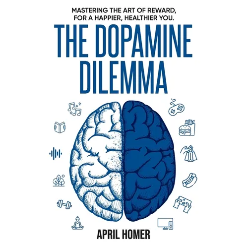The Dopamine Dilemma: Mastering the Art of Reward for a Happier, Healthier You