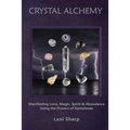 Crystal Alchemy: Manifesting Love, Magic, Spirit and Abundance Using the Powers of Gemstones