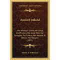 Ancient Ireland: Her Milesian Chiefs, Her Kings And Princes, Her Great Men, Her Struggles For Liberty, Her Apostle St. Patrick, Her Religion (1855)