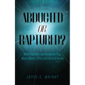 Abducted or Raptured?: What the Bible and Research Say About Aliens, UFOs, and the End Times